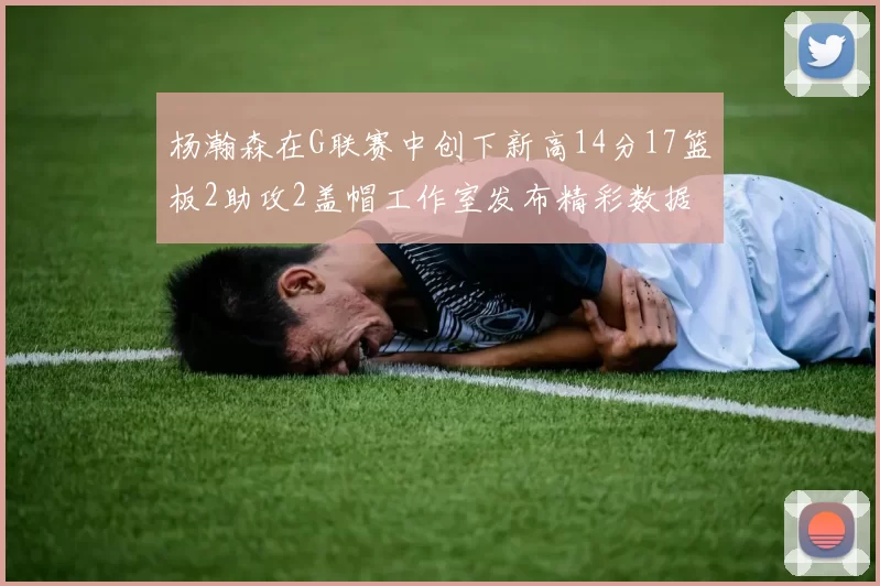 杨瀚森在G联赛中创下新高14分17篮板2助攻2盖帽工作室发布精彩数据海报