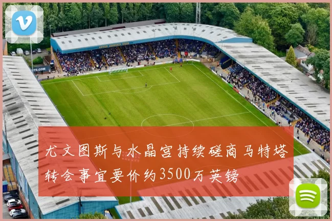 尤文图斯与水晶宫持续磋商马特塔转会事宜要价约3500万英镑