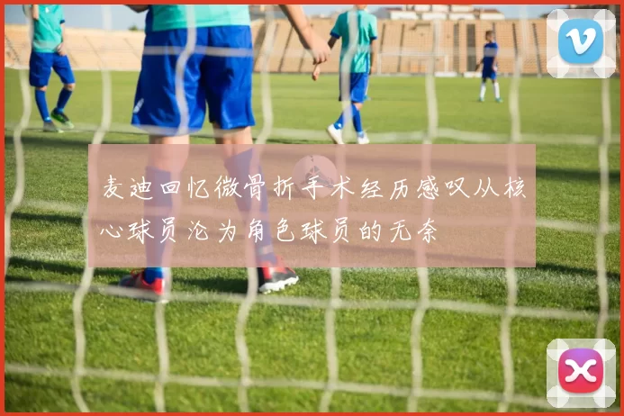 麦迪回忆微骨折手术经历感叹从核心球员沦为角色球员的无奈